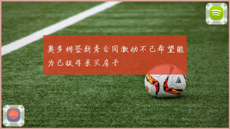 奥多姆签新秀合同激动不已希望能为已故母亲买房子