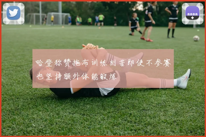 哈登称赞拖布训练刻苦即使不参赛也坚持额外体能锻炼